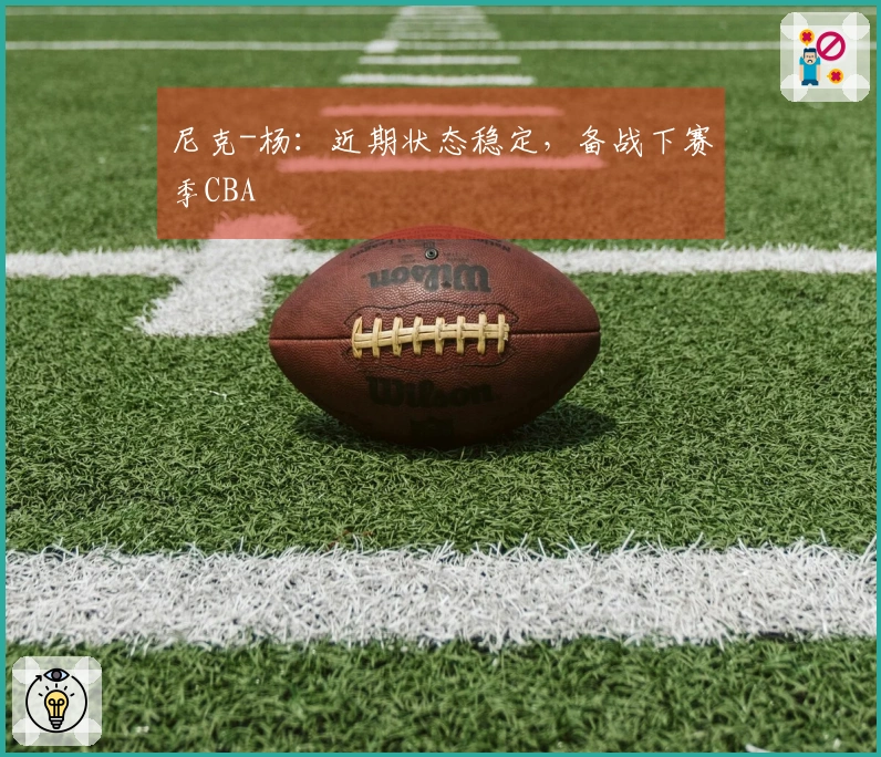 尼克-杨：近期状态稳定，备战下赛季CBA